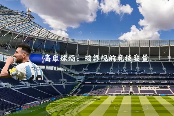 高原球场：被忽视的竞技变量