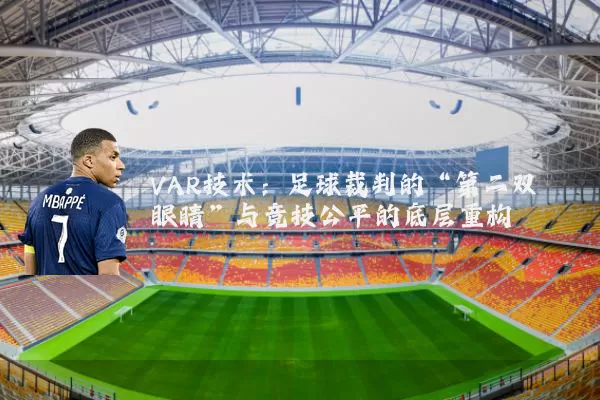 VAR技术：足球裁判的“第二双眼睛”与竞技公平的底层重构