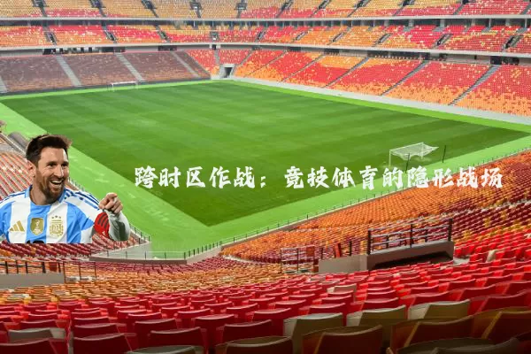 跨时区作战:竞技体育的隐形战场